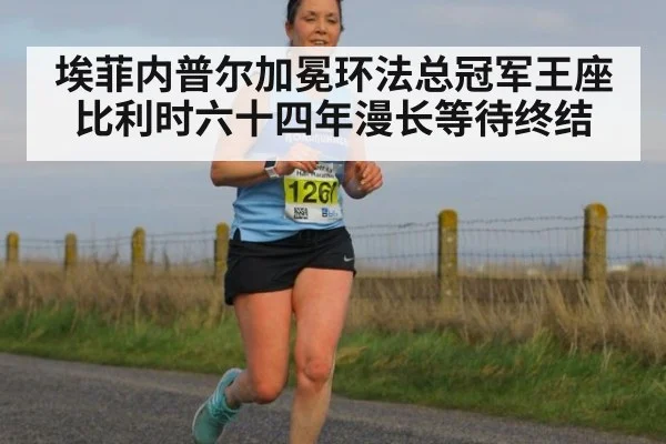 埃菲内普尔加冕环法总冠军王座 比利时六十四年漫长等待终结